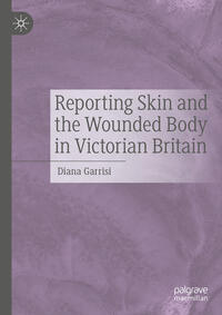 Vorderes Coverbild Reporting Skin and the Wounded Body in Victorian Britain