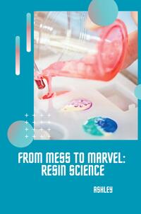 Vorderes Coverbild From Mess to Marvel: Resin Science