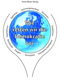 Vorderes Coverbild Wie retten wir die Demokratie vor Seinsvergessenheit, Neuronen, Sozialismus, künstlicher Intelligenz, Korruption, Drogen, Bürokratie, Kapitalismus, Egoismus