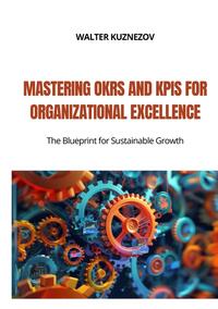 Vorderes Coverbild Mastering OKRs and KPIs for Organizational Excellence