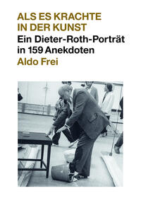 Vorderes Coverbild Dieter Roth. Anekdoten. Aldo Frei Als es krachte in der Kunst. Ein Dieter-Roth-Porträt in 159 Anekdoten