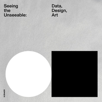 Vorderes Coverbild Seeing the Unseeable - Data, Design, Art
