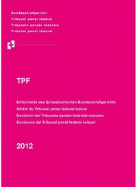 Vorderes Coverbild Entscheide des Schweizerischen Bundesstrafgerichts /Arrêts du Tribunal pénal fédéral suisse/Decisioni del Tribunale penale federale svizzero /Decisiuns dal Tribunal penal federal svizzer, 2012