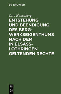 Vorderes Coverbild Entstehung und Beendigung des Bergwerkseigenthums nach dem in Elsaß-Lothringen geltenden Rechte
