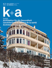 Vorderes Coverbild k+a 2021.1 : Architektur für die Gesundheit | L’architecture au service de la santé | Architettura per la salute