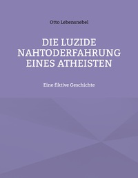 Vorderes Coverbild Die luzide Nahtoderfahrung eines Atheisten