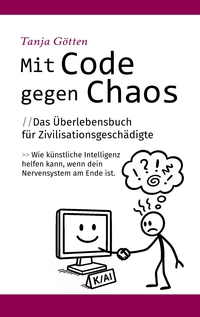 Vorderes Coverbild Mit Code gegen Chaos - Das Überlebensbuch für Zivilisationsgeschädigte - Schnelle, unkonventionelle Hilfe für Menschen mit Stress, Angst, Erschöpfung oder mentaler Überforderung.