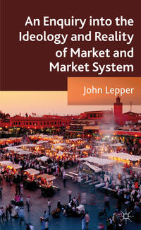 Vorderes Coverbild An Enquiry into the Ideology and Reality of Market and Market System