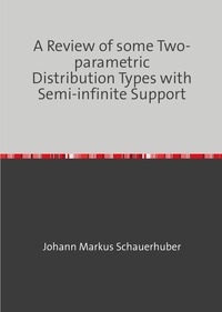 Vorderes Coverbild A Review of some Two-parametric Distribution Types with Semi-infinite Support