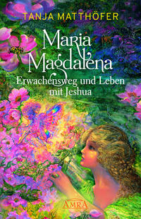 Vorderes Coverbild MARIA MAGDALENA - Erwachensweg und Leben mit Jeshua