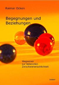 Vorderes Coverbild Begegnungen und Beziehungen - Wegweiser zur liebevollen Zwischenmenschlichkeit