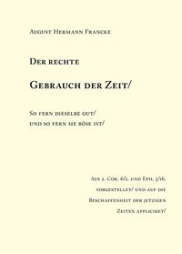 Vorderes Coverbild August Hermann Francke: Der rechte Gebrauch der Zeit / So fern dieselben gut / und so fern sie böse ist.