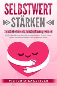 Vorderes Coverbild SELBSTWERT STÄRKEN - Selbstliebe lernen & Selbstvertrauen gewinnen!: Wie Sie die Macht der Persönlichkeitsentwicklung für sich nutzen und Ihr Selbstbewusstsein auf ein neues Level heben