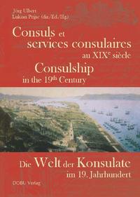 Vorderes Coverbild Consuls et services consulaires au XIXème siècle -  Consulship in the 19. Century - Die Welt der Konsulate  im 19. Jahrhundert