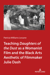 Vorderes Coverbild Teaching <I>Daughters of the Dust</I> as a Womanist Film and the Black Arts Aesthetic of Filmmaker Julie Dash