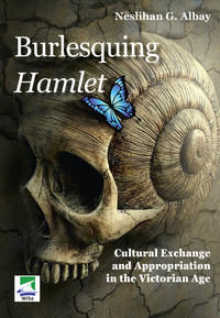 Vorderes Coverbild Burlesquing Hamlet: Cultural Exchange and Appropriation in the Victorian Age
