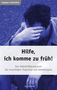 Vorderes Coverbild Hilfe, ich komme zu früh! Das Selbsthilfeprogramm bei vorzeitigem Orgasmus und Samenerguss