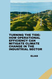 Vorderes Coverbild Turning the Tide: How Operational Efficiency Can Mitigate Climate Change in the Industrial Sector