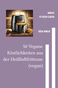 Vorderes Coverbild 50 Vegane Köstlichkeiten aus der Heißluftfritteuse (vegan)