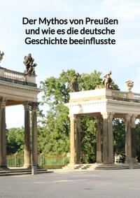 Vorderes Coverbild Der Mythos von Preußen und wie es die deutsche Geschichte beeinflusste