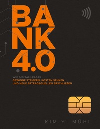 Vorderes Coverbild Bank 4.0: Wie Digital Leader Gewinne steigern, Kosten senken und neue Ertragsquellen erschließen
