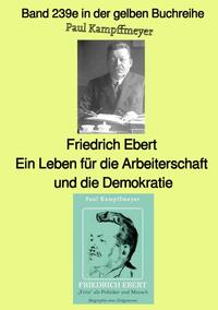 Vorderes Coverbild gelbe Buchreihe / Friedrich Ebert, ein Leben für die Arbeiterschaft und die Demokratie – Band 239e in der gelben Buchreihe – bei Jürgen Ruszkowski