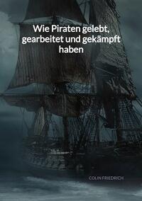 Vorderes Coverbild Wie Piraten gelebt, gearbeitet und gekämpft haben