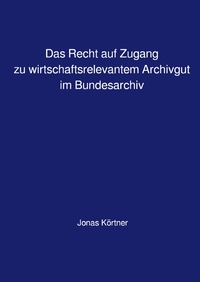 Vorderes Coverbild Das Recht auf Zugang zu wirtschaftsrelevantem Archivgut im Bundesarchiv