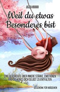 Vorderes Coverbild Weil du etwas Besonderes bist: Eine Geschichte über innere Stärke, Emotionen und die Kunst dich selbst zu entfalten