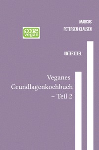 Vorderes Coverbild Veganes Grundlagen - Kochbuch / Veganes Grundlagenkochbuch – Teil 2