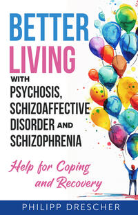 Vorderes Coverbild Better Living with Psychosis, Schizoaffective Disorder and Schizophrenia