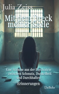 Vorderes Coverbild Mit dem Dreck meiner Seele und der Kraft meines Herzens - Eine Stimme aus der Psychiatrie – zwischen Schmutz, Dunkelheit und Durchhalten - Erinnerungen