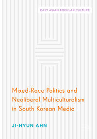 Vorderes Coverbild Mixed-Race Politics and Neoliberal Multiculturalism in South Korean Media