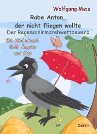 Vorderes Coverbild Rabe Anton, der nicht fliegen wollte - Der Regenschirmdrehwettbewerb - Ein Kinderbuch über Ängste und Mut