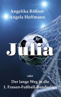 Vorderes Coverbild Julia oder der lange Weg in die 1. Frauen Fußballbundesliga