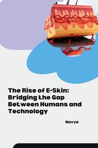 Vorderes Coverbild The Rise of E-Skin: Bridging the Gap Between Humans and Technology