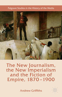 Vorderes Coverbild The New Journalism, the New Imperialism and the Fiction of Empire, 1870-1900
