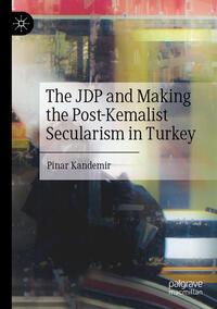 Vorderes Coverbild The JDP and Making the Post-Kemalist Secularism in Turkey