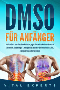 Vorderes Coverbild DMSO für Anfänger: Das Handbuch zum effektiven Heilmittel gegen diverse Krankheiten, chronische Schmerzen, Entzündungen & Bindegewebe-Schäden – Dimethylsulfoxid Salbe, Tropfen, Creme richtig anwenden
