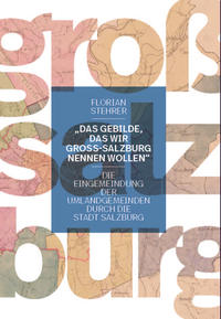 Vorderes Coverbild „Das Gebilde, das wir Groß-Salzburg nennen wollen“