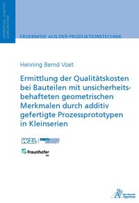 Vorderes Coverbild Ermittlung der Qualitätskosten bei Bauteilen mit unsicherheitsbehafteten geometrischen Merkmalen durch additiv gefertigte Prozessprototypen in Kleinserien