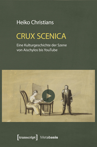 Vorderes Coverbild Crux Scenica – Eine Kulturgeschichte der Szene von Aischylos bis YouTube