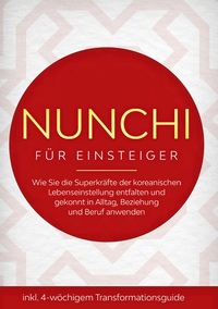 Vorderes Coverbild Nunchi für Einsteiger: Wie Sie die Superkräfte der koreanischen Lebenseinstellung entfalten und gekonnt in Alltag, Beziehung und Beruf anwenden - inkl. 4-wöchigem Transformationsguide