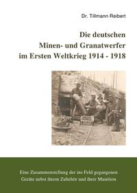 Vorderes Coverbild Die Deutschen Minen- und Granatwerfer im Ersten Weltkrieg 1914 - 1918