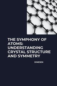 Vorderes Coverbild The Symphony of Atoms: Understanding Crystal Structure and Symmetry