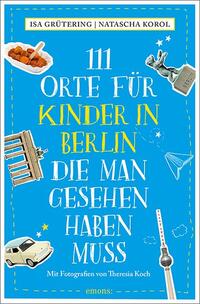 Vorderes Coverbild 111 Orte für Kinder in Berlin, die man gesehen haben muss