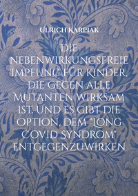 Vorderes Coverbild Die nebenwirkungsfreie Impfung für Kinder, die gegen alle Mutanten wirksam ist. Und es gibt die Option, dem "Long Covid Syndrom" entgegenzuwirken