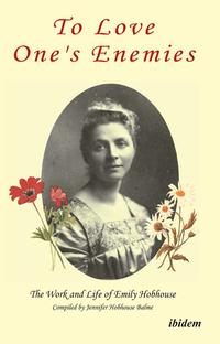 Vorderes Coverbild To Love One's Enemies: The work and life of Emily Hobhouse compiled from letters and writings, newspaper cuttings and official documents