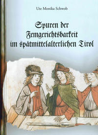 Vorderes Coverbild Spuren der Femgerichtsbarkeit im spätmittelalterlichen Tirol