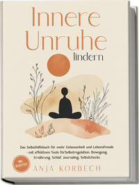 Vorderes Coverbild Innere Unruhe lindern: Das Selbsthilfebuch für mehr Gelassenheit und Lebensfreude – mit effektiven Tools für Selbstregulation, Bewegung, Ernährung, Schlaf, Journaling, Selbstchecks - inkl. Selbsttest